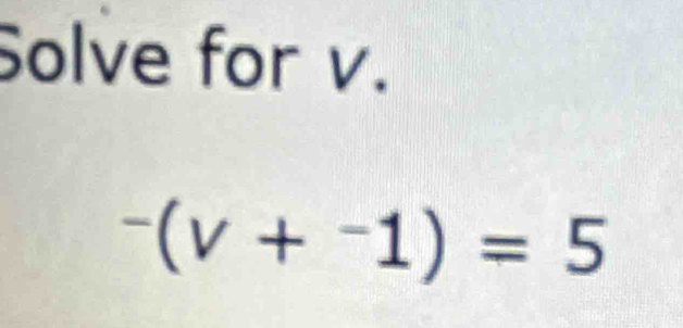 Solve for v.
^-(v+^-1)=5