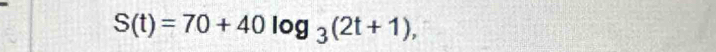 S(t)=70+40log _3(2t+1),