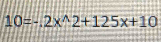 10=-.2x^(wedge)2+125x+10