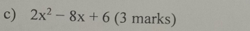 2x^2-8x+6 (3 marks)