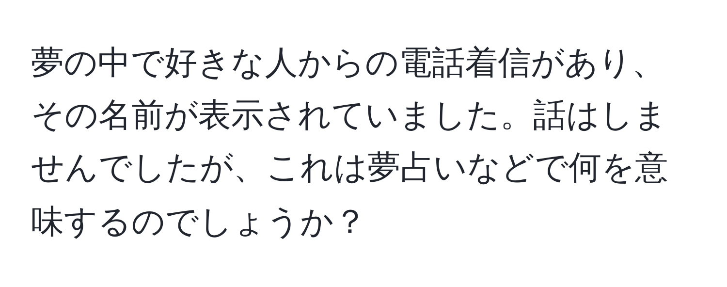 夢の中で好きな人からの電話着信があり、その名前が表示されていました。話はしませんでしたが、これは夢占いなどで何を意味するのでしょうか？