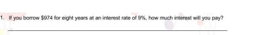 If you borrow $974 for eight years at an interest rate of 9%, how much interest will you pay? 
_