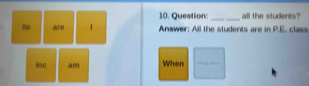 all the students? 
ite are 1 Answer: All the students are in P.E. class 
inc am When Drup Her