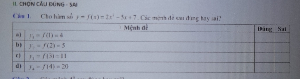 II CHỆN CÂU ĐÚNG - SAI
Câu 1. Cho hàm số y=f(x)=2x^2-5x+7. Các mệnh để sau đúng hay sai?