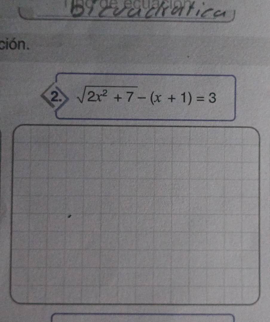 —” 
ción. 
2 sqrt(2x^2+7)-(x+1)=3