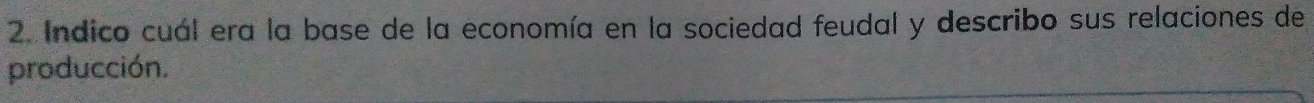 Indico cuál era la base de la economía en la sociedad feudal y describo sus relaciones de 
producción.