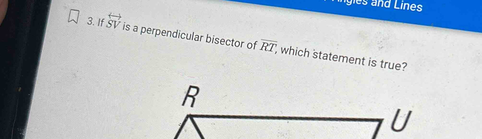 ingles and Lines 
3. If overleftrightarrow SV is a perpendicular bisector of overline RT, which statement is true?
R
U