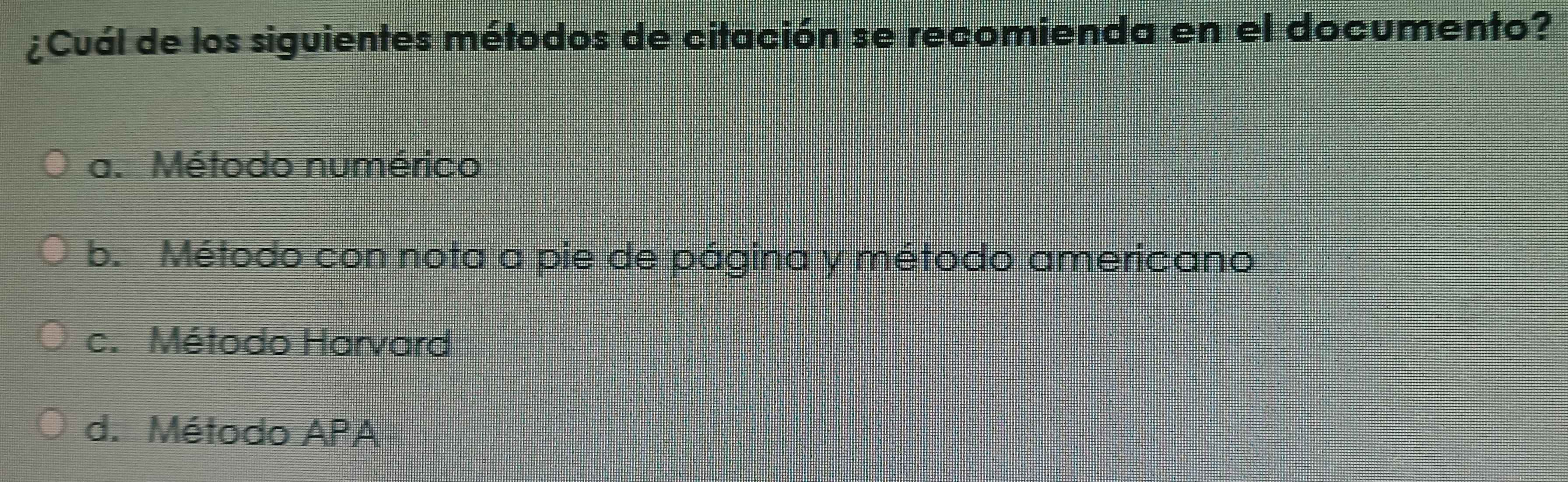 ¿Cuál de los siguientes métodos de citación se recomienda en el documento?
a. Método numérico
b. Método con nota a pie de página y método americano
c. Método Harvard
d. Método APA