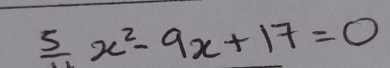  5/11 x^2-9x+17=0