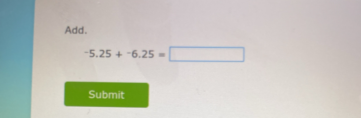 Add.
-5.25+-6.25=□
Submit