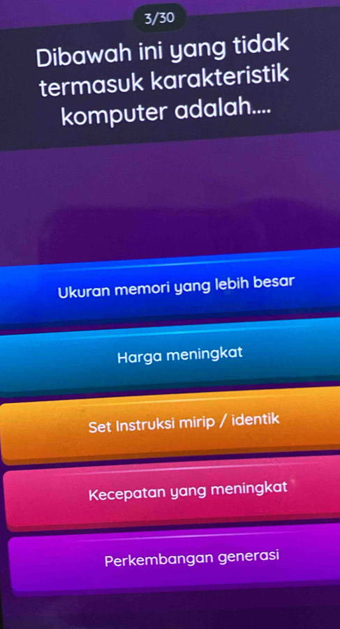 3/30
Dibawah ini yang tidak
termasuk karakteristik
komputer adalah....
Ukuran memori yang lebih besar
Harga meningkat
Set Instruksi mirip / identik
Kecepatan yang meningkat
Perkembangan generasi