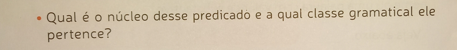 Qual é o núcleo desse predicado e a qual classe gramatical ele 
pertence?