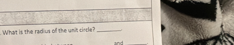 What is the radius of the unit circle? _. 
and _.