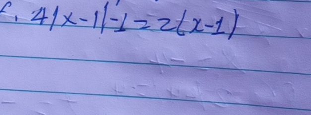 f, 4|x-1|-1=2(x-1)