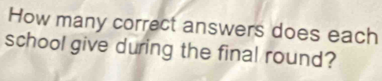 How many correct answers does each 
school give during the final round?