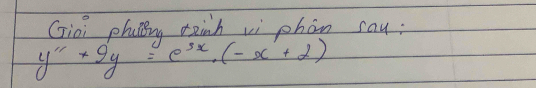 Gioi phang tanh vì phon say.
y''+9y=e^(3x)· (-x+2)