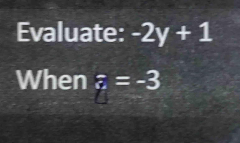 Évaluate: -2y+1
When a=-3