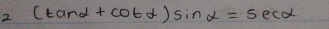 2 (tan alpha +cot alpha )sin alpha =sec alpha