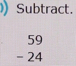 Subtract.
beginarrayr 59 -24 endarray