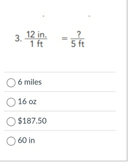  (12in.)/1ft = ?/5ft 
6 miles
16 oz
$187.50
60 in