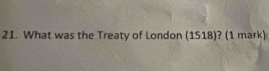 What was the Treaty of London (1518)? (1 mark)