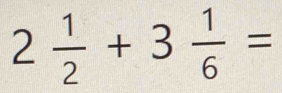 2 1/2 +3 1/6 =