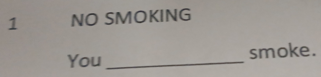 NO SMOKING 
You _smoke.