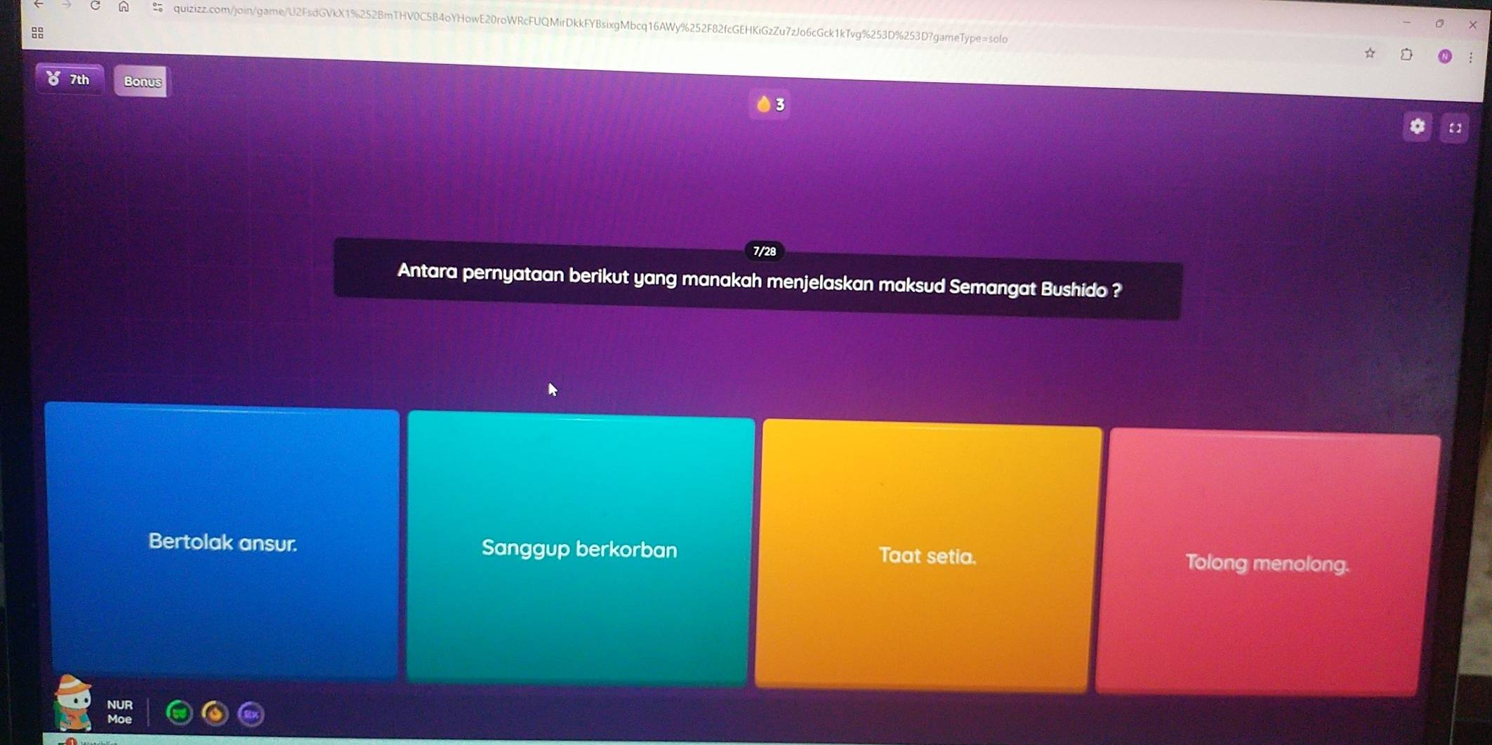 7th Bonus
7/28
Antara pernyataan berikut yang manakah menjelaskan maksud Semangat Bushido ?
Bertolak ansur. Sanggup berkorban Taat setia. Tolong menolong.