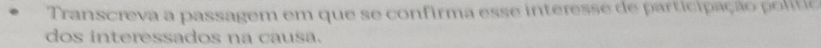 Transcreva a passagem em que se confirma esse interesse de participação politio 
dos interessados na causa.