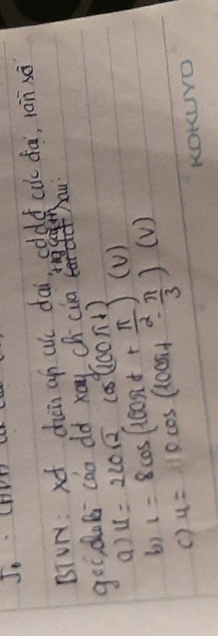 BTUN: x chàn an ac dai, cddd co fà, ràn so 
goo doki can dà xaych cia 
au 
a) u=220sqrt(2) (asl1Gon1) 
61 l=8cos (100π t+ π /2 ) (V) 
() u=(10cos (100π t^2- π /3 )(V)
KOKIYO