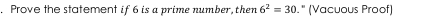 Prove the statement if 6 is a prime number, then 6^2=30 (Vacuous Proof)