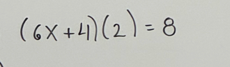 (6x+4)(2)=8