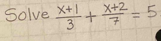 Solve  (x+1)/3 + (x+2)/7 =5