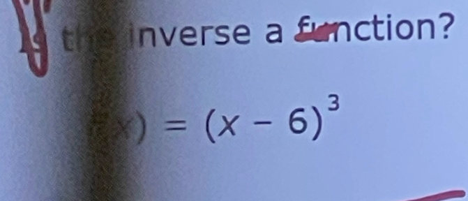 the inverse a function?
(x)=(x-6)^3