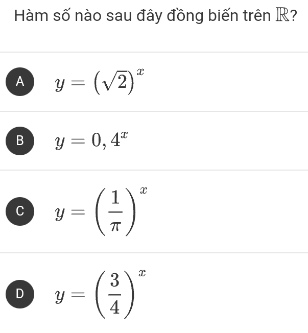 Hàm số nào sau đây đồng biến trên R?
A y=(sqrt(2))^x
B y=0,4^x
C y=( 1/π  )^x
D y=( 3/4 )^x