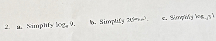 Simplify log _99. b. Simplify 20^(log _20)3. c. Simplify log _sqrt(3)1