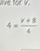 we for v.
4= (y+8)/4 