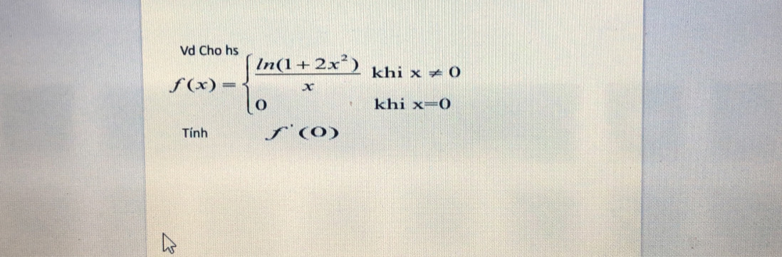 f(x)=beginarrayl  (ln (1+2x^2))/x  0endarray. khi x!= 0
khi x=0
Tính f'(0)