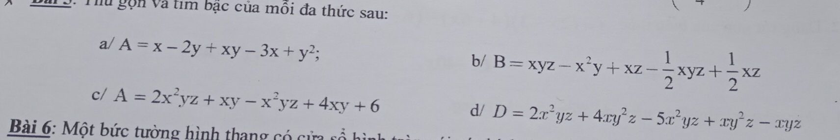 Thu gọn Và tim bậc của mỗi đa thức sau: 
a/ A=x-2y+xy-3x+y^2; 
b/ B=xyz-x^2y+xz- 1/2 xyz+ 1/2 xz
c/ A=2x^2yz+xy-x^2yz+4xy+6
d/ D=2x^2yz+4xy^2z-5x^2yz+xy^2z-xyz
Bài 6: Một bức tường hình thang có cửa số h