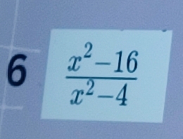 6  (x^2-16)/x^2-4 