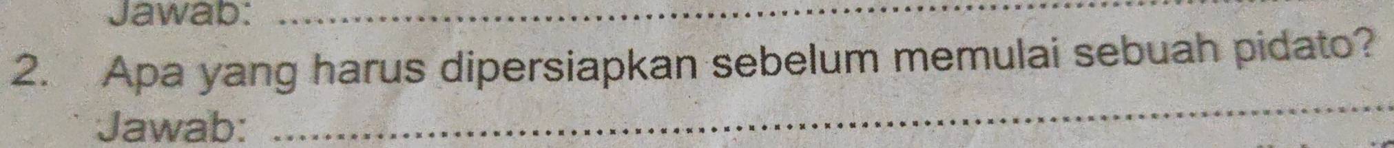 Jawab:_ 
2. Apa yang harus dipersiapkan sebelum memulai sebuah pidato? 
Jawab: 
_