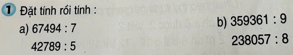 1 Đặt tính rồi tính : 
a) 67494:7
b) 359361:9
42789:5
238057:8