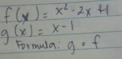 f(x)=x^2-2x+1
g(x)=x-1 f
Formula: g^