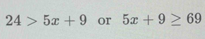 24>5x+9 or 5x+9≥ 69