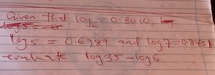 Given That log _2=0.30w, log
log _5=0.6989 and log 7=0.8451
evaluate log 35-log 6