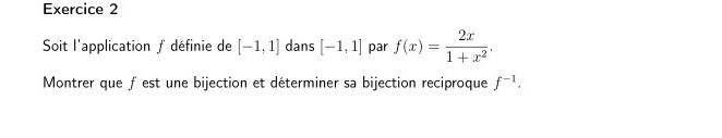 Soit l'application ƒ définie de [-1,1] dans [-1,1] par f(x)= 2x/1+x^2 . 
Montrer que ƒ est une bijection et déterminer sa bijection reciproque f^(-1).