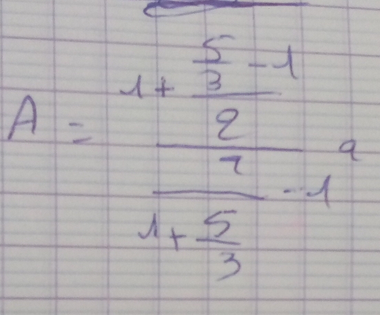 A=frac 1+ 5/7 -1 4/3 =1