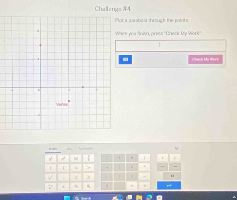 Challenge #4 
t a parabola through the points. 
en you finish, press "Check My Work". 
I 
Check My Work 
main abc functions
a^2 a^2  a/b  7 8 9 / X y
 | < > 4 5 6 . , 
. 2 1 2 3 - 
π % a_3 0 i +