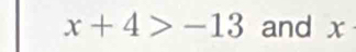 x+4>-13 and x