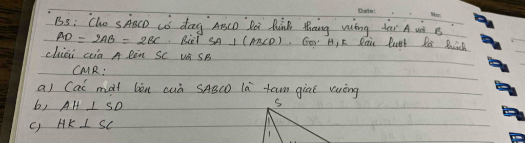 BS: Cho sABCD Lǒ dag ABCD Rei QuinB Thang wing tai A và B
AD=2AB=2BC Biet SA I (A) (D) G0. H, K Rai lust Ra Rih 
chièi cia A Rēn SC và SB 
CMlR: 
a) (ai mat bèn cuà SABCD là tam giai cuòng 
b, AH⊥ SD
() HK⊥ SC